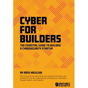 Haleliuk, Ross Cyber for Builders: The Essential Guide to Building a Cybersecurity Startup Haleliuk, Ross Cyber for Builders: The Essential Guide to Building a Cybersecurity Startup