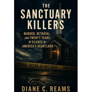 Reams, Diane C. The Sanctuary Killers: Murder, Betrayal, and Twenty Years of Silence in America’s Heartland Reams, Diane C. The Sanctuary Killers: Murder, Betrayal, and Twenty Years of Silence in America’s Heartland
