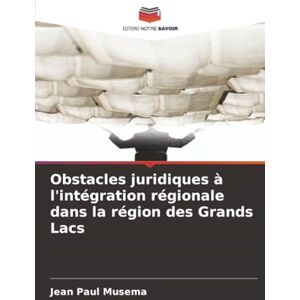 Musema, Jean Paul Obstacles juridiques à l'intégration régionale dans la région des Grands Lacs Musema, Jean Paul Obstacles juridiques à l'intégration régionale dans la région des Grands Lacs