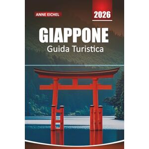 Eichel, Anne GIAPPONE GUIDA TURISTICA 2026: Esplora tradizioni senza tempo, città vivaci, avventure panoramiche e consigli utili per un viaggio indimenticabile Eichel, Anne GIAPPONE GUIDA TURISTICA 2026: Esplora tradizioni senza tempo, città vivaci, avventure panoramiche e consigli utili per un viaggio indimenticabile