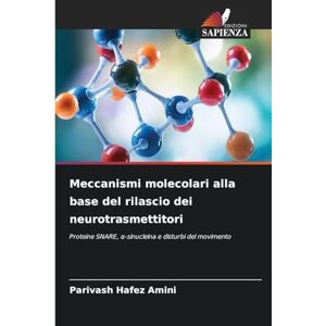 Hafez Amini, Parivash Meccanismi molecolari alla base del rilascio dei neurotrasmettitori: Proteine SNARE, ¿-sinucleina e disturbi del movimento Hafez Amini, Parivash Meccanismi molecolari alla base del rilascio dei neurotrasmettitori: Proteine SNARE, ¿-sinucleina e disturbi del movimento