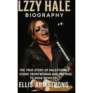 Armstrong, Ellis Lzzy Hale Biography: The True Story of Halestorm's Iconic Frontwoman and Her Rise to Rock Royalty Armstrong, Ellis Lzzy Hale Biography: The True Story of Halestorm's Iconic Frontwoman and Her Rise to Rock Royalty