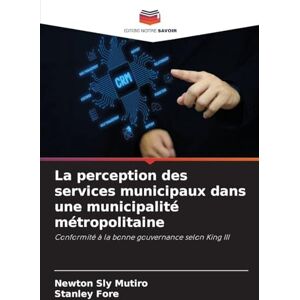 Mutiro, Newton Sly La perception des services municipaux dans une municipalité métropolitaine: Conformité à la bonne gouvernance selon King III Mutiro, Newton Sly La perception des services municipaux dans une municipalité métropolitaine: Conformité à la bonne gouvernance selon King III