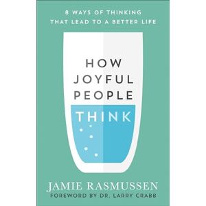 Rasmussen, Jamie How Joyful People Think: 8 Ways of Thinking That Lead to a Better Life Rasmussen, Jamie How Joyful People Think: 8 Ways of Thinking That Lead to a Better Life