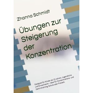 Schmidt, Zhanna Übungen zur Steigerung der Konzentration (Gedächtnistraining für Groß und Klein) Schmidt, Zhanna Übungen zur Steigerung der Konzentration (Gedächtnistraining für Groß und Klein)