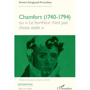 Gougeaud-Arnaudeau, Simone Chamfort (1740-1794): ou « Le bonheur n’est pas chose aisée » (Biographies) Gougeaud-Arnaudeau, Simone Chamfort (1740-1794): ou « Le bonheur n’est pas chose aisée » (Biographies)