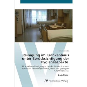 Kneißel, Robert Reinigung im Krankenhaus unter Berücksichtigung der Hygieneaspekte: Eine sichere Reinigung in den Patientenzimmern sowie auf den Gängen ohne, bzw. mit geringem Chemieeinsatz 2. Auflage Kneißel, Robert Reinigung im Krankenhaus unter Berücksichtigung der Hygieneaspekte: Eine sichere Reinigung in den Patientenzimmern sowie auf den Gängen ohne, bzw. mit geringem Chemieeinsatz 2. Auflage