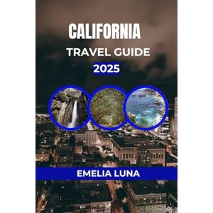 LUNA, EMELIA CALIFORNIA TRAVEL GUIDE 2025 (2025–2026 COMPREHENSIVE TRAVEL COMPANIONS FOR FIRST-TIME EXPLORERS) LUNA, EMELIA CALIFORNIA TRAVEL GUIDE 2025 (2025–2026 COMPREHENSIVE TRAVEL COMPANIONS FOR FIRST-TIME EXPLORERS)