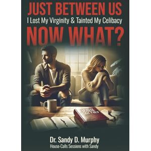 Murphy, Dr. Sandy D. Just Between Us I Lost My Virginity & Tainted My Celibacy! Now What? Murphy, Dr. Sandy D. Just Between Us I Lost My Virginity & Tainted My Celibacy! Now What?