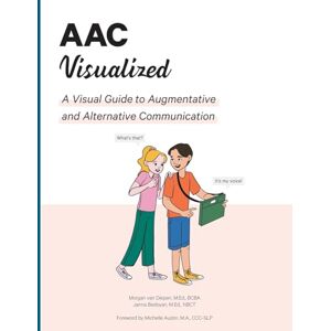 van Diepen, Morgan M.Ed. BCBA AAC Visualized: A Visual Guide to Augmentative and Alternative Communication van Diepen, Morgan M.Ed. BCBA AAC Visualized: A Visual Guide to Augmentative and Alternative Communication
