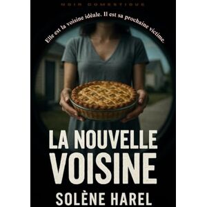 Harel, Solène La nouvelle voisine: Elle est la voisine idéale. Il est sa prochaine victime. Harel, Solène La nouvelle voisine: Elle est la voisine idéale. Il est sa prochaine victime.