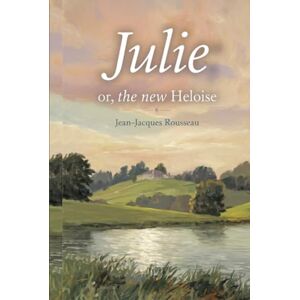Rousseau, Jean-Jacques Julie; or, The New Heloise (Grapevine Edition) Rousseau, Jean-Jacques Julie; or, The New Heloise (Grapevine Edition)