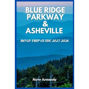 Kennedy, Steve Blue Ridge Parkway & Asheville Fall Road Trip Guide 2025-2026: Scenic Drives, Mountains Towns, and Stunning Autumn Colors Along the Blue Ridge Parkway Kennedy, Steve Blue Ridge Parkway & Asheville Fall Road Trip Guide 2025-2026: Scenic Drives, Mountains Towns, and Stunning Autumn Colors Along the Blue Ridge Parkway