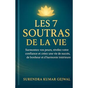 Gejwal, Surendra Kumar Les 7 Soutras de la Vie: Surmontez vos peurs, révélez votre confiance et créez une vie de succès, de bonheur et d’harmonie intérieure Gejwal, Surendra Kumar Les 7 Soutras de la Vie: Surmontez vos peurs, révélez votre confiance et créez une vie de succès, de bonheur et d’harmonie intérieure