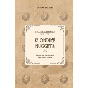 Sylvester Ellis, Edward Klondike Nuggets (Illustrated): And How Two Boys Secured Them Sylvester Ellis, Edward Klondike Nuggets (Illustrated): And How Two Boys Secured Them