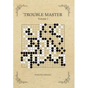 HWANG, INSEONG Trouble Master: The brand new tsumego problem book HWANG, INSEONG Trouble Master: The brand new tsumego problem book
