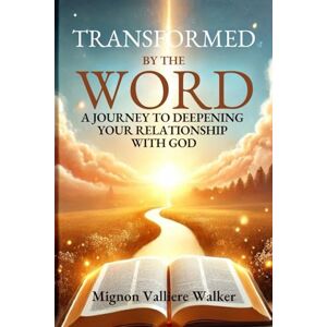 Walker, Mignon Valliere Transformed by the Word: A Journey to Deepening Your Relationship with God Walker, Mignon Valliere Transformed by the Word: A Journey to Deepening Your Relationship with God