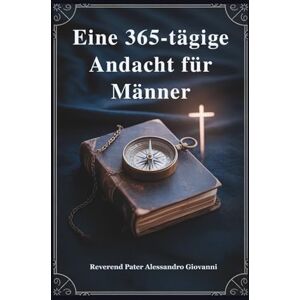 Giovanni, Rev. Fr. Alessandro Eine 365-tägige Andächtig Für Männer: Stärken Sie Ihren Glauben, stärken Sie Ihre Bestimmung und leben Sie mutig – ein Jahr der Weisheit, Führung und ... Grace: A Devotional Journey Across Languages) Giovanni, Rev. Fr. Alessandro Eine 365-tägige Andächtig Für Männer: Stärken Sie Ihren Glauben, stärken Sie Ihre Bestimmung und leben Sie mutig – ein Jahr der Weisheit, Führung und ... Grace: A Devotional Journey Across Languages)