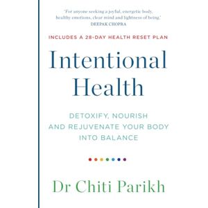 Parikh, Dr. Chiti Intentional Health: Detoxify, Nourish and Rejuvenate Your Body into Balance Parikh, Dr. Chiti Intentional Health: Detoxify, Nourish and Rejuvenate Your Body into Balance