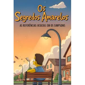 Veloso, Igor Os Segredos Amarelos: As Referências Ocultas em Os Simpsons Veloso, Igor Os Segredos Amarelos: As Referências Ocultas em Os Simpsons