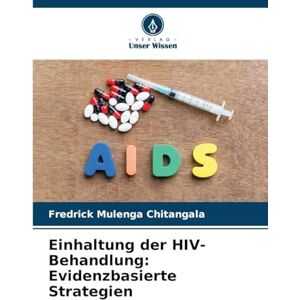 Chitangala, Fredrick Mulenga Einhaltung der HIV-Behandlung: Evidenzbasierte Strategien Chitangala, Fredrick Mulenga Einhaltung der HIV-Behandlung: Evidenzbasierte Strategien
