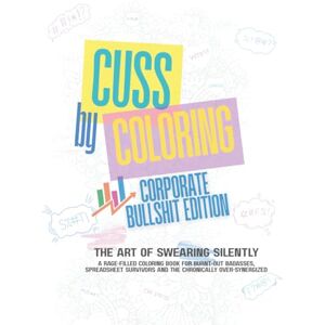 McScribbles, J C Cuss by Coloring – Corporate Bullshit Edition: A Hilariously Sweary Adult Coloring Book for KPI-Crushing, Synergy-Obsessed, Burnt-Out Office Warriors and Admins. Coworker Friend Gift McScribbles, J C Cuss by Coloring – Corporate Bullshit Edition: A Hilariously Sweary Adult Coloring Book for KPI-Crushing, Synergy-Obsessed, Burnt-Out Office Warriors and Admins. Coworker Friend Gift