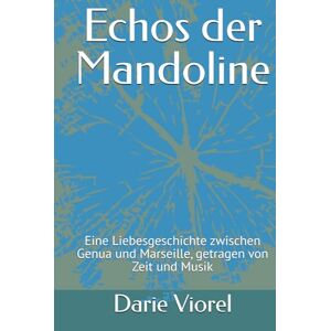 Viorel, Darie Echos der Mandoline: Eine Liebesgeschichte zwischen Genua und Marseille, getragen von Zeit und Musik Viorel, Darie Echos der Mandoline: Eine Liebesgeschichte zwischen Genua und Marseille, getragen von Zeit und Musik