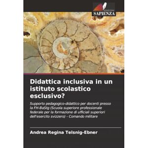 Telsnig-Ebner, Andrea Regina Didattica inclusiva in un istituto scolastico esclusivo?: Supporto pedagogico-didattico per docenti presso la FH-BaStg (Scuola superiore professionale ... dell'esercito svizzero) Comando militare Telsnig-Ebner, Andrea Regina Didattica inclusiva in un istituto scolastico esclusivo?: Supporto pedagogico-didattico per docenti presso la FH-BaStg (Scuola superiore professionale ... dell'esercito svizzero) Comando militare
