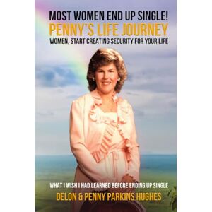 Hughes, Delon Most Women End Up Single! Penny’s Life Journey: Women, Start Creating Security For Your Life Hughes, Delon Most Women End Up Single! Penny’s Life Journey: Women, Start Creating Security For Your Life