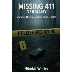 Walter, Nikolai MISSING 411 – DEUTSCHLAND Die Geräusche ohne Quelle: Neue Fälle. Keine Erklärungen. Keine Rückkehr. Echte deutsche Vermisstenfälle – Orte, an denen die Realität aussetzt (MISSING 411 GERMANY) Walter, Nikolai MISSING 411 – DEUTSCHLAND Die Geräusche ohne Quelle: Neue Fälle. Keine Erklärungen. Keine Rückkehr. Echte deutsche Vermisstenfälle – Orte, an denen die Realität aussetzt (MISSING 411 GERMANY)