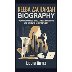Ortiz, Louis REEBA ZACHARIAH BIOGRAPHY: The Making of a Media Mogul Secrets Behind India's Most Influential Business Reporter Ortiz, Louis REEBA ZACHARIAH BIOGRAPHY: The Making of a Media Mogul Secrets Behind India's Most Influential Business Reporter