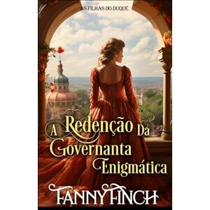 Finch, Fanny A Redenção Da Governanta Enigmática: Romance Histórico Regencial (As Filhas Do Duque) Finch, Fanny A Redenção Da Governanta Enigmática: Romance Histórico Regencial (As Filhas Do Duque)
