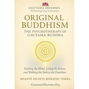 Thera, Ven. Mudita Bhikkhu Original Buddhism: The Psychotherapy of Gautama Buddha: Healing the Mind, Living the Values, and Walking the Path to the Deathless (Gautama Dhamma The Teachings Lead To Liberation) Thera, Ven. Mudita Bhikkhu Original Buddhism: The Psychotherapy of Gautama Buddha: Healing the Mind, Living the Values, and Walking the Path to the Deathless (Gautama Dhamma The Teachings Lead To Liberation)