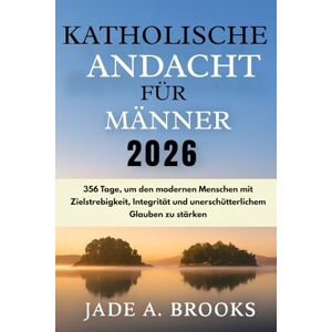 Brooks, Jade A. Katholische Andacht für Männer 2026: 356 Tage, um den modernen Menschen mit Zielstrebigkeit, Integrität und unerschütterlichem Glauben zu stärken Brooks, Jade A. Katholische Andacht für Männer 2026: 356 Tage, um den modernen Menschen mit Zielstrebigkeit, Integrität und unerschütterlichem Glauben zu stärken
