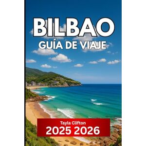 Clifton, Tayla Bilbao GUÍA DE VIAJE 2025 2026: Información esencial para visitar la ciudad más organizada del norte de España Clifton, Tayla Bilbao GUÍA DE VIAJE 2025 2026: Información esencial para visitar la ciudad más organizada del norte de España