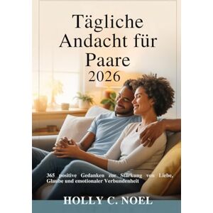 NOEL, HOLLY C. Tägliche Andacht für Paare 2026: 365 positive Gedanken zur Stärkung von Liebe, Glaube und emotionaler Verbundenheit NOEL, HOLLY C. Tägliche Andacht für Paare 2026: 365 positive Gedanken zur Stärkung von Liebe, Glaube und emotionaler Verbundenheit