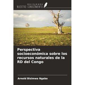 Bisimwa Ngabo, Arnold Perspectiva socioeconómica sobre los recursos naturales de la RD del Congo Bisimwa Ngabo, Arnold Perspectiva socioeconómica sobre los recursos naturales de la RD del Congo