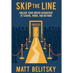 Belitsky, Matt Skip The Line: Unlock Your Unfair Advantage at School, Work, and Beyond Belitsky, Matt Skip The Line: Unlock Your Unfair Advantage at School, Work, and Beyond