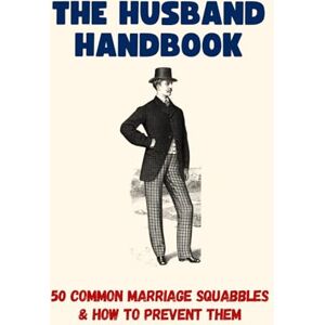 Taylor The Husband Handbook: 50 Common Marriage Squabbles And How To Prevent Them Funny Gift Book (50 Resolutions) (50 Excuses) Taylor The Husband Handbook: 50 Common Marriage Squabbles And How To Prevent Them Funny Gift Book (50 Resolutions) (50 Excuses)