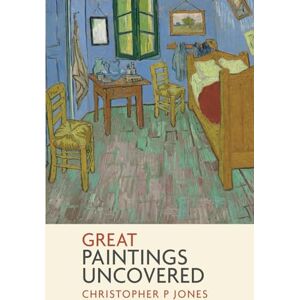 Jones, Christopher P Great Paintings Uncovered: Bringing masterpieces from art history to life (Looking at Art) Jones, Christopher P Great Paintings Uncovered: Bringing masterpieces from art history to life (Looking at Art)