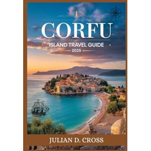 Cross Corfu Island Travel Guide 2025: Your Essential Companion for Authentic Culture, Breathtaking Discoveries, and Unforgettable Adventures (Wander wide Travel guide Series) Cross Corfu Island Travel Guide 2025: Your Essential Companion for Authentic Culture, Breathtaking Discoveries, and Unforgettable Adventures (Wander wide Travel guide Series)