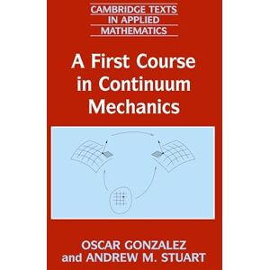 Gonzalez, Oscar A First Course in Continuum Mechanics: 42 (Cambridge Texts in Applied Mathematics, Series Number 42) Gonzalez, Oscar A First Course in Continuum Mechanics: 42 (Cambridge Texts in Applied Mathematics, Series Number 42)