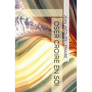 LEMAIRE, JEAN JACQUES OSER CROIRE EN SOI LEMAIRE, JEAN JACQUES OSER CROIRE EN SOI