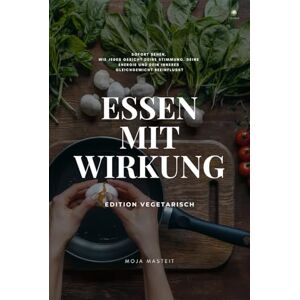 Masteit, Moja Essen mit Wirkung / Edition Vegetarisch: Sofort sehen, wie jedes Gericht deine Stimmung, deine emotionale Stabilität und deine Energie verändert Masteit, Moja Essen mit Wirkung / Edition Vegetarisch: Sofort sehen, wie jedes Gericht deine Stimmung, deine emotionale Stabilität und deine Energie verändert
