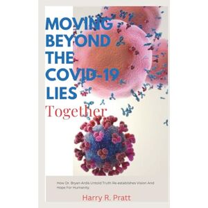 R. Pratt, Harry Moving beyond the covid 19 lies Together: How Dr. Bryan Ardis Untold Truth Re-establishes Vision And Hope For Humanity R. Pratt, Harry Moving beyond the covid 19 lies Together: How Dr. Bryan Ardis Untold Truth Re-establishes Vision And Hope For Humanity