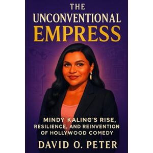 Peter, David The Unconventional Empress: Mindy Kaling's Rise, Resilience, and Reinvention of Hollywood Comedy Peter, David The Unconventional Empress: Mindy Kaling's Rise, Resilience, and Reinvention of Hollywood Comedy