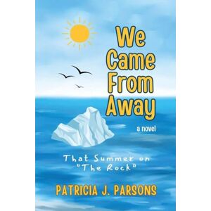 Parsons, Patricia J We Came From Away: That Summer on "The Rock" That Summer on "The Rock Parsons, Patricia J We Came From Away: That Summer on "The Rock" That Summer on "The Rock