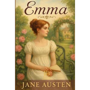 Austen, Jane Emma: A Brilliant Comedy of Manners and Mistaken Matchmaking Austen, Jane Emma: A Brilliant Comedy of Manners and Mistaken Matchmaking