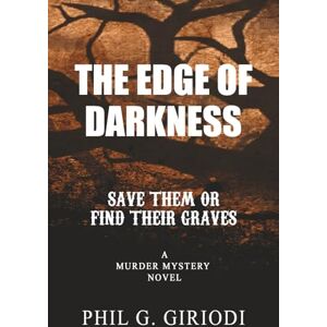 Giriodi, Phil G. THE EDGE OF DARKNESS: Save Them or Find Their Graves Giriodi, Phil G. THE EDGE OF DARKNESS: Save Them or Find Their Graves