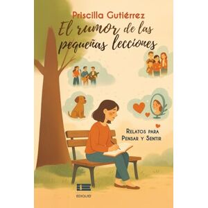 Gutiérrez, Priscilla El rumor de las pequeñas lecciones: Relatos para pensar y sentir Gutiérrez, Priscilla El rumor de las pequeñas lecciones: Relatos para pensar y sentir